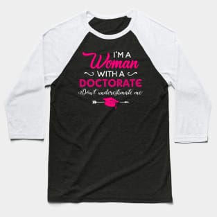 I'm A Woman With A Doctorate Don't Underestimate Me Baseball T-Shirt